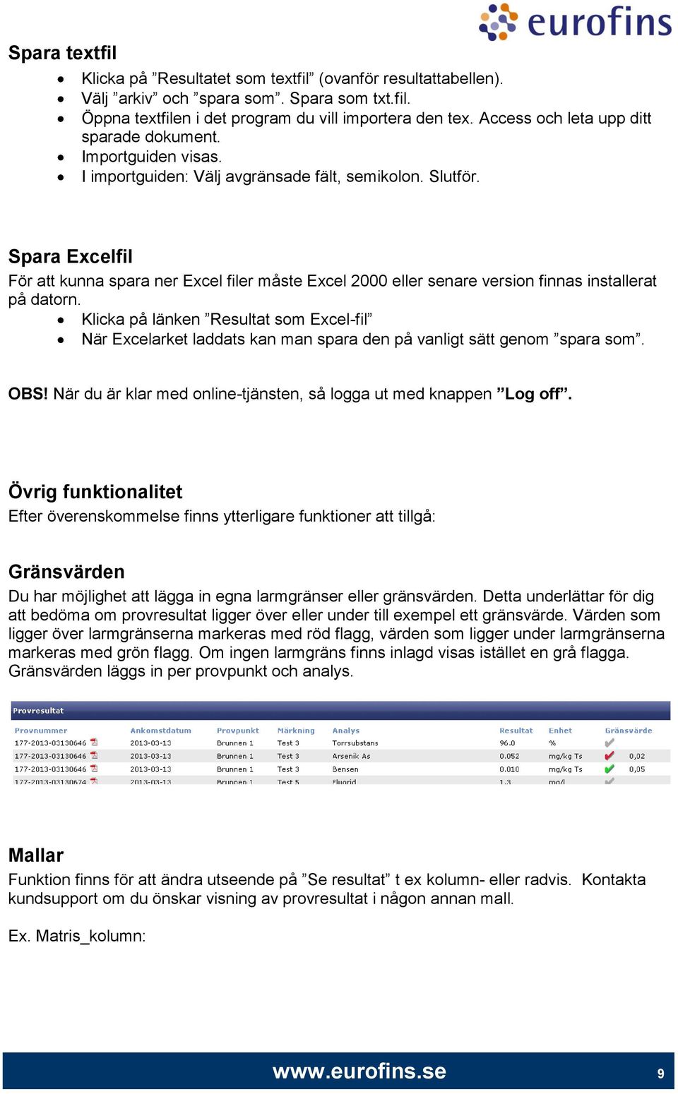 Spara Excelfil För att kunna spara ner Excel filer måste Excel 2000 eller senare version finnas installerat på datorn.