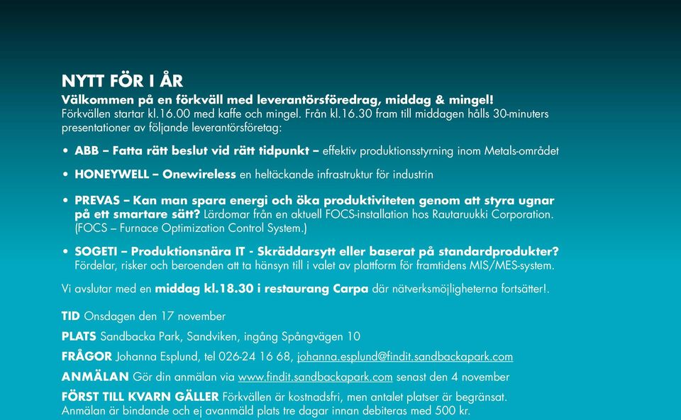 30 fram till middagen hålls 30-minuters presentationer av följande leverantörsföretag: ABB Fatta rätt beslut vid rätt tidpunkt effektiv produktionsstyrning inom Metals-området Honeywell Onewireless