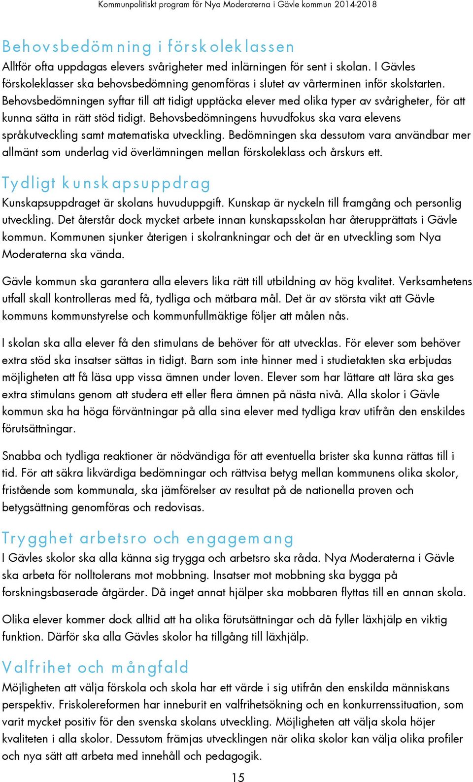 Behovsbedömningen syftar till att tidigt upptäcka elever med olika typer av svårigheter, för att kunna sätta in rätt stöd tidigt.