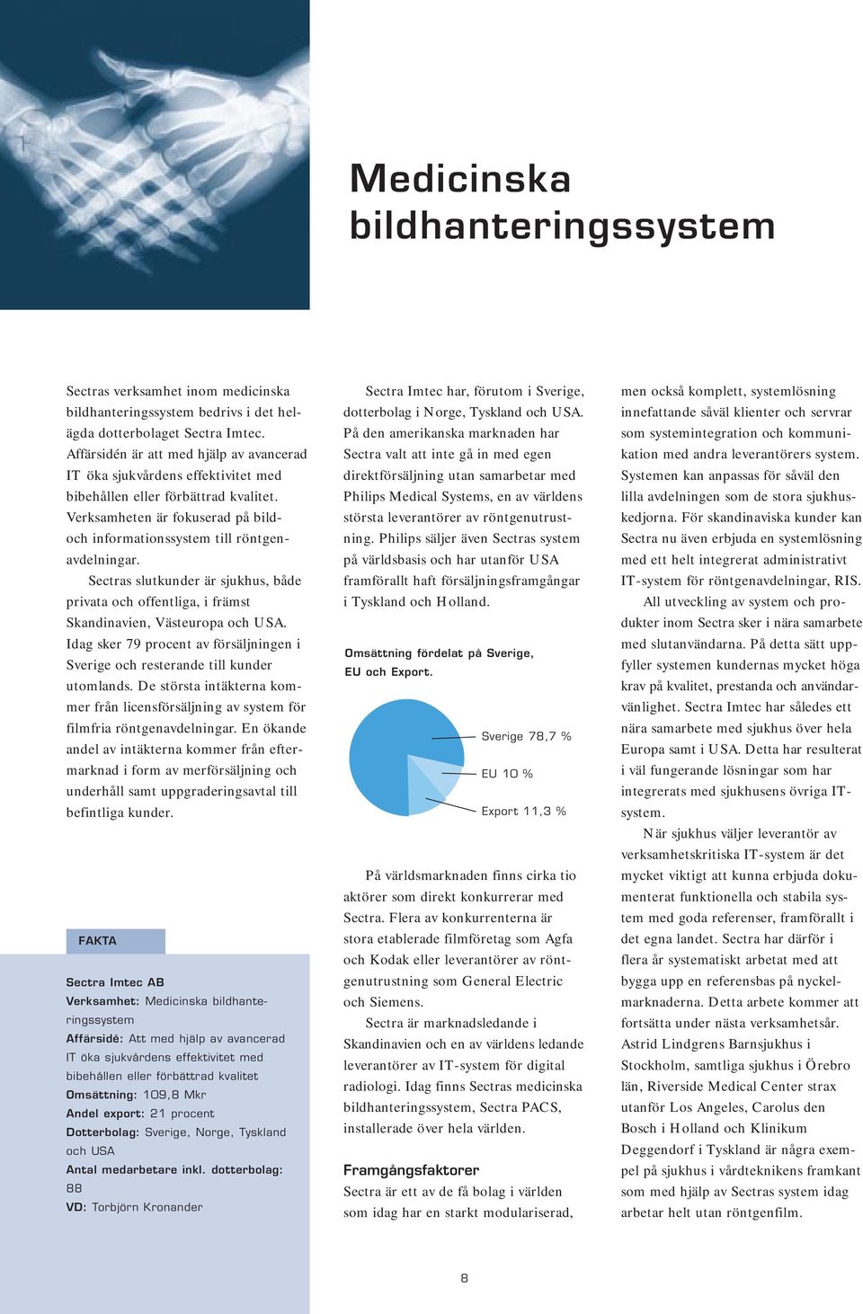 Sectras slutkunder är sjukhus, både privata och offentliga, i främst Skandinavien, Västeuropa och USA. Idag sker 79 procent av försäljningen i Sverige och resterande till kunder utomlands.