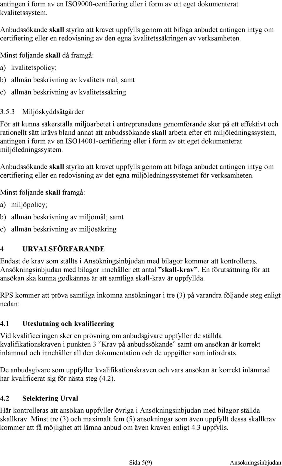 Minst följande skall då framgå: a) kvalitetspolicy; b) allmän beskrivning av kvalitets mål, samt c) allmän beskrivning av kvalitetssäkring 3.5.