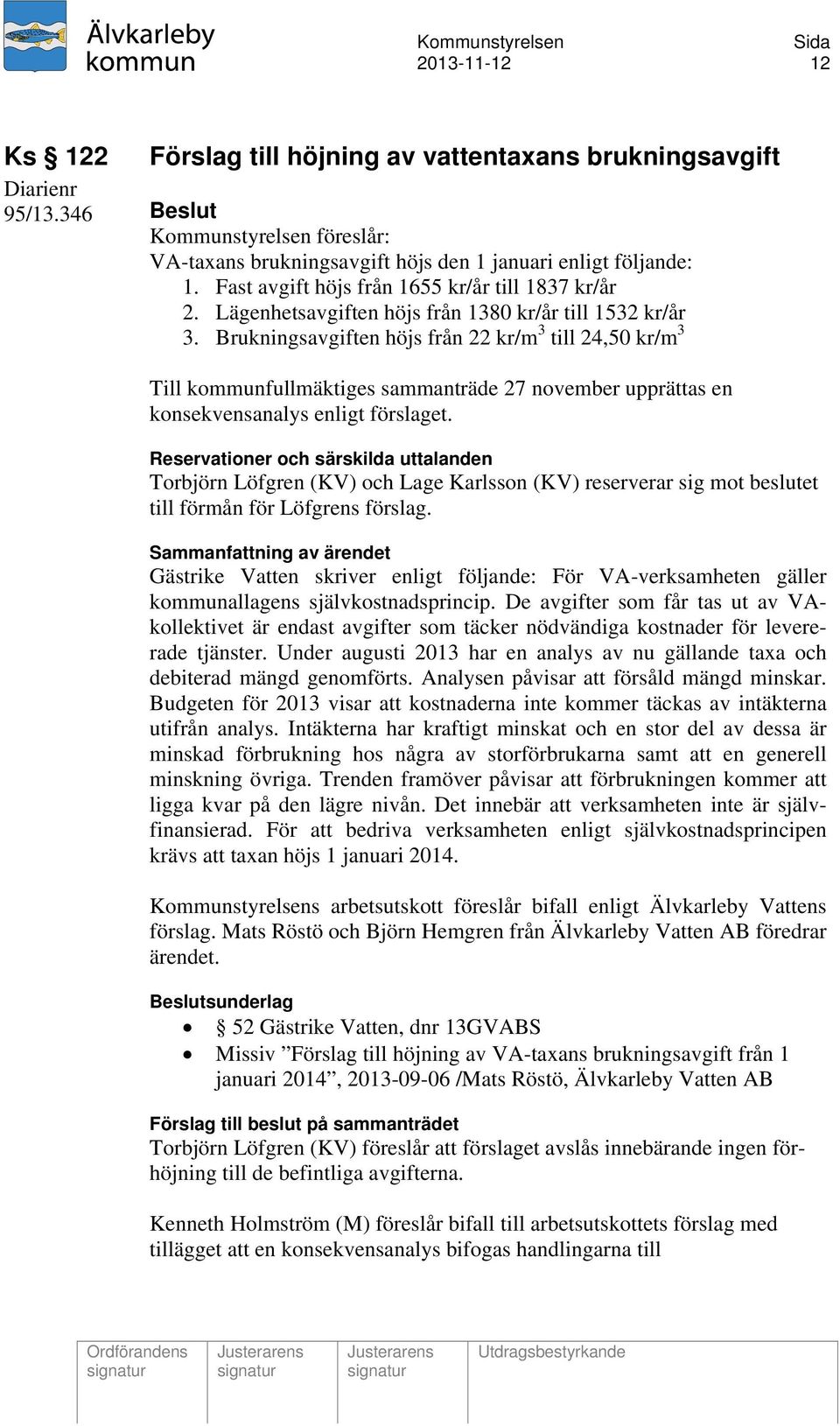 Brukningsavgiften höjs från 22 kr/m 3 till 24,50 kr/m 3 Till kommunfullmäktiges sammanträde 27 november upprättas en konsekvensanalys enligt förslaget.