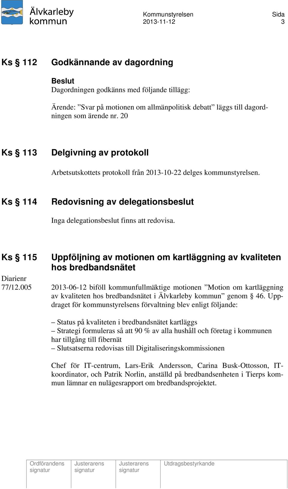 Ks 115 Uppföljning av motionen om kartläggning av kvaliteten hos bredbandsnätet 77/12.