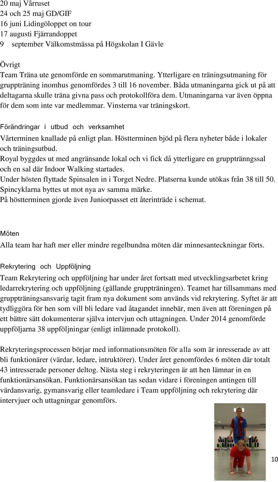 Utmaningarna var även öppna för dem som inte var medlemmar. Vinsterna var träningskort. Förändringar i utbud och verksamhet Vårterminen knallade på enligt plan.