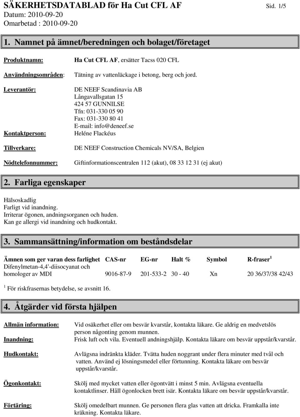 vattenläckage i betong, berg och jord. DE NEEF Scandinavia AB Långavallsgatan 15 424 57 GUNNILSE Tfn: 031-330 05 90 Fax: 031-330 80 41 E-mail: info@deneef.