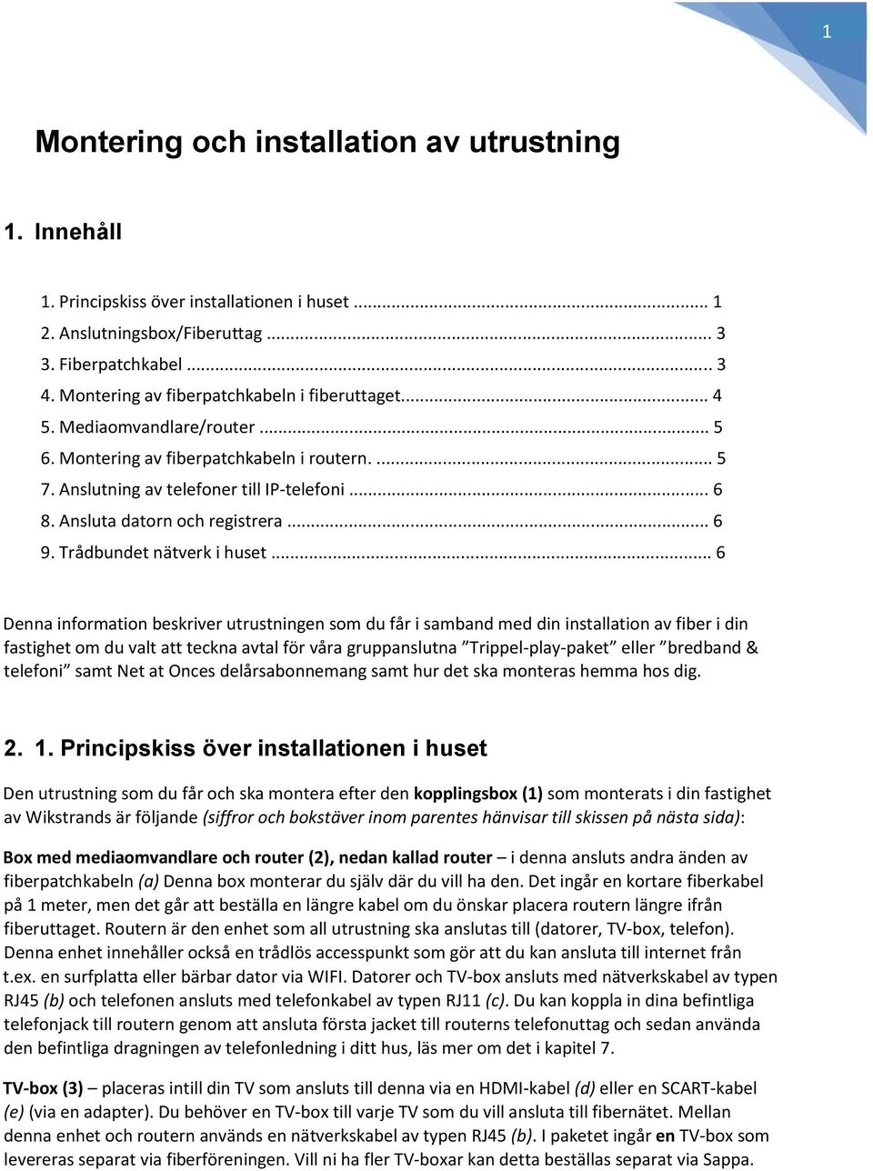 Ansluta datorn och registrera... 6 9. Trådbundet nätverk i huset.