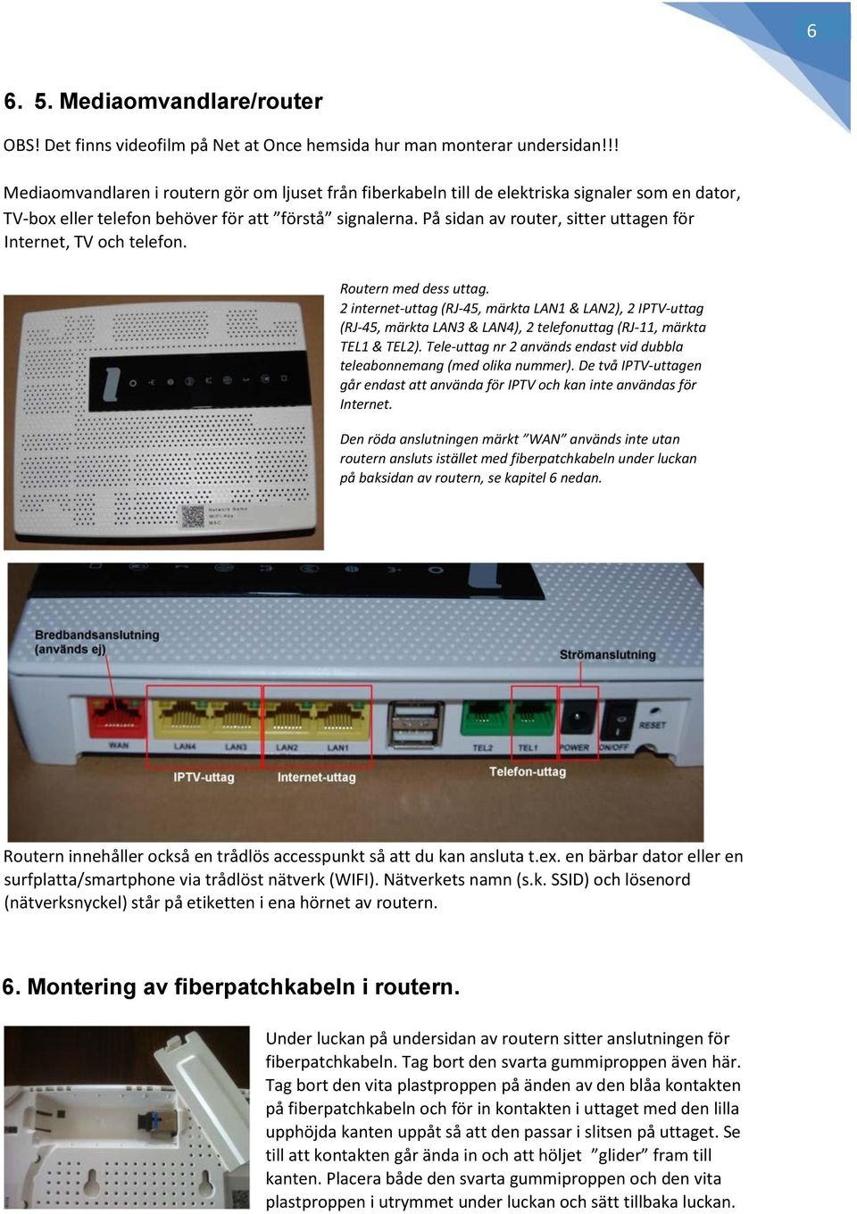 På sidan av router, sitter uttagen för Internet, TV och telefon. Routern med dess uttag.