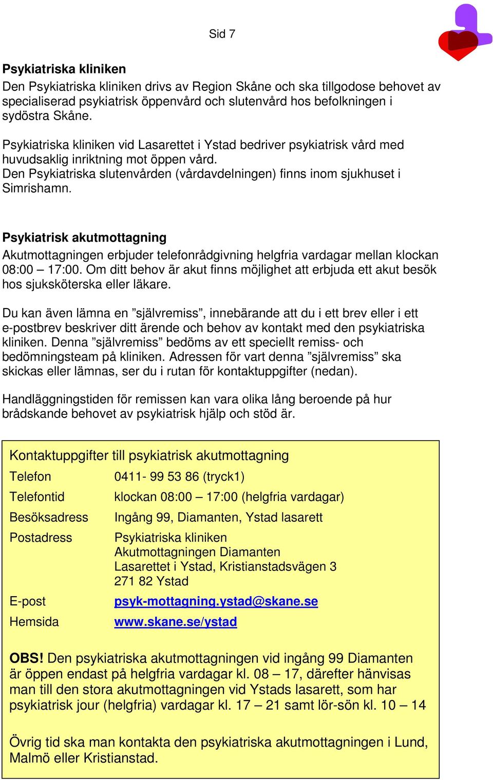 Psykiatrisk akutmottagning Akutmottagningen erbjuder telefonrådgivning helgfria vardagar mellan klockan 08:00 17:00.