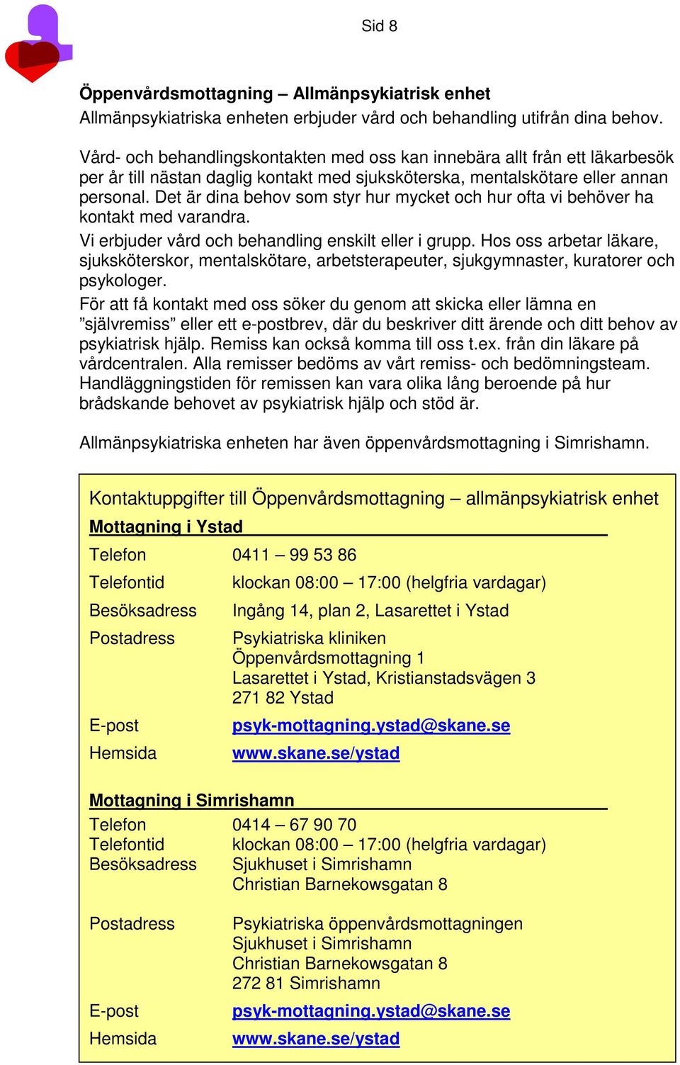 Det är dina behov som styr hur mycket och hur ofta vi behöver ha kontakt med varandra. Vi erbjuder vård och behandling enskilt eller i grupp.