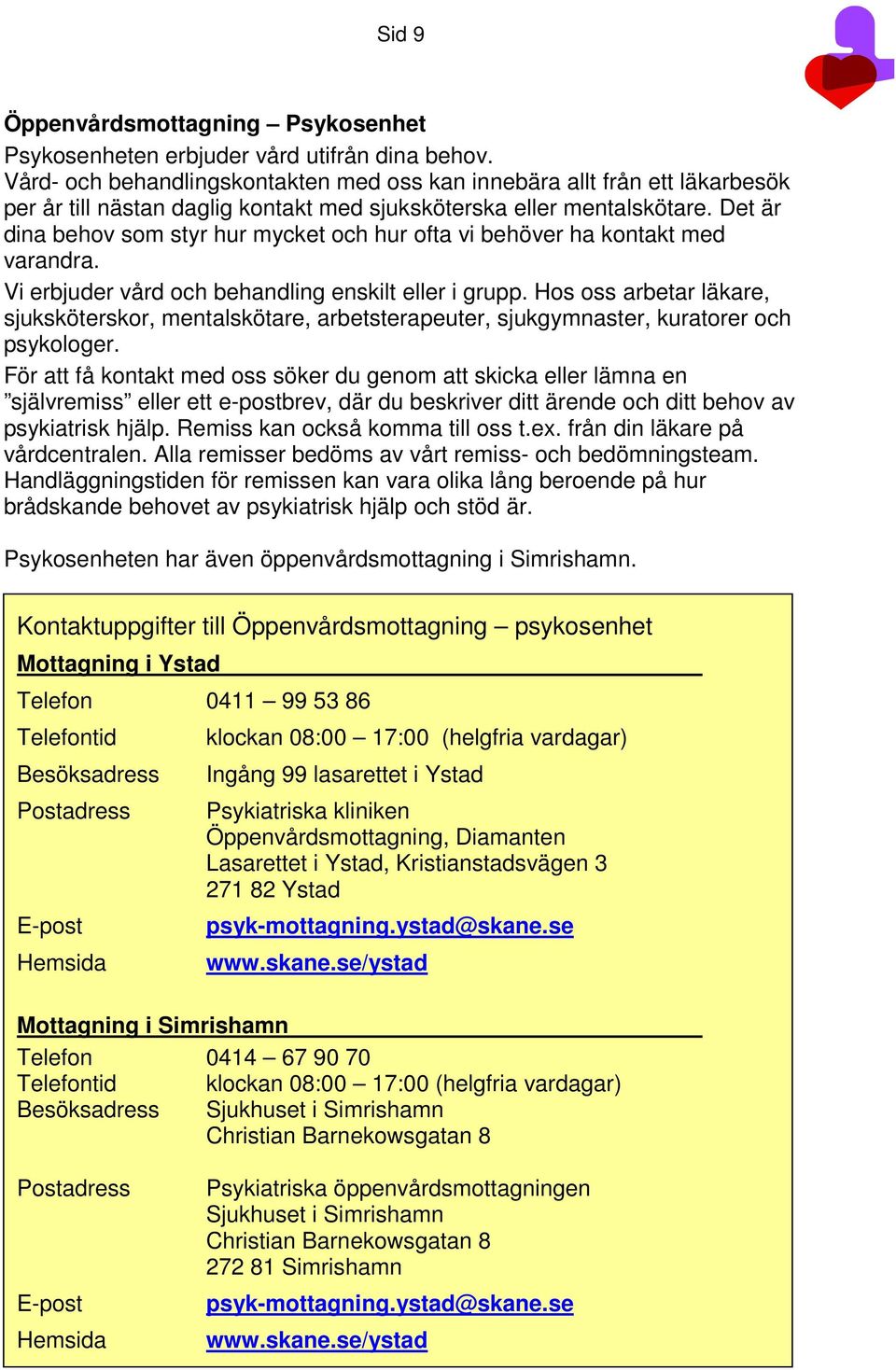 Det är dina behov som styr hur mycket och hur ofta vi behöver ha kontakt med varandra. Vi erbjuder vård och behandling enskilt eller i grupp.