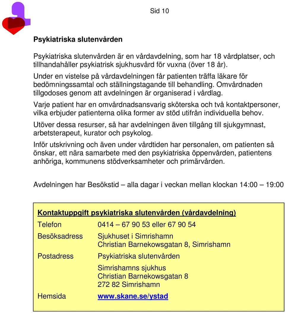 Varje patient har en omvårdnadsansvarig sköterska och två kontaktpersoner, vilka erbjuder patienterna olika former av stöd utifrån individuella behov.