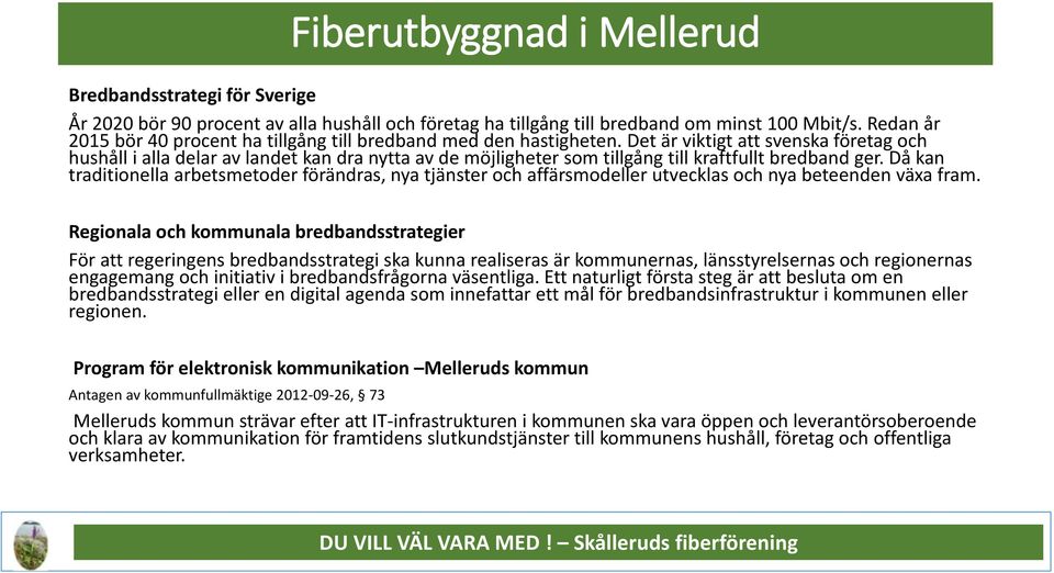 Det är viktigt att svenska företag och hushåll i alla delar av landet kan dra nytta av de möjligheter som tillgång till kraftfullt bredband ger.