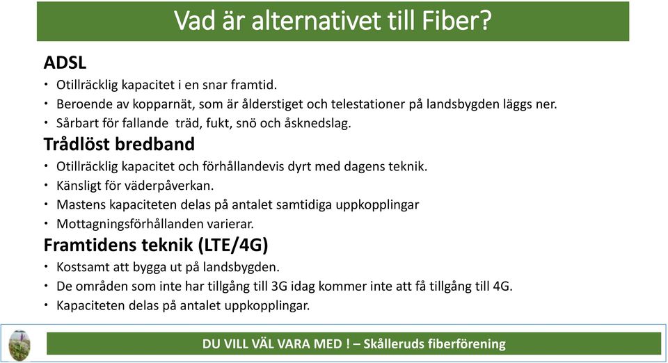 Trådlöst bredband Otillräcklig kapacitet och förhållandevis dyrt med dagens teknik. Känsligt för väderpåverkan.