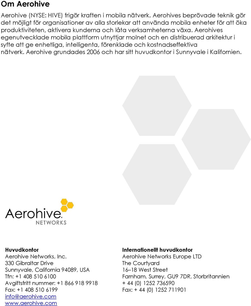 Aerohives egenutvecklade mobila plattform utnyttjar molnet och en distribuerad arkitektur i syfte att ge enhetliga, intelligenta, förenklade och kostnadseffektiva nätverk.