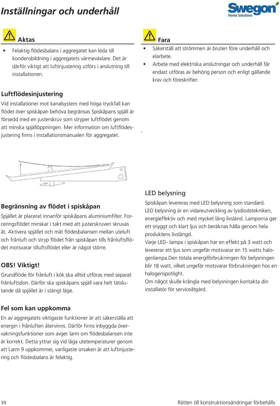 Arbete med elektriska anslutningar och underhåll får endast utföras av behörig person och enligt gällande krav och föreskrifter.