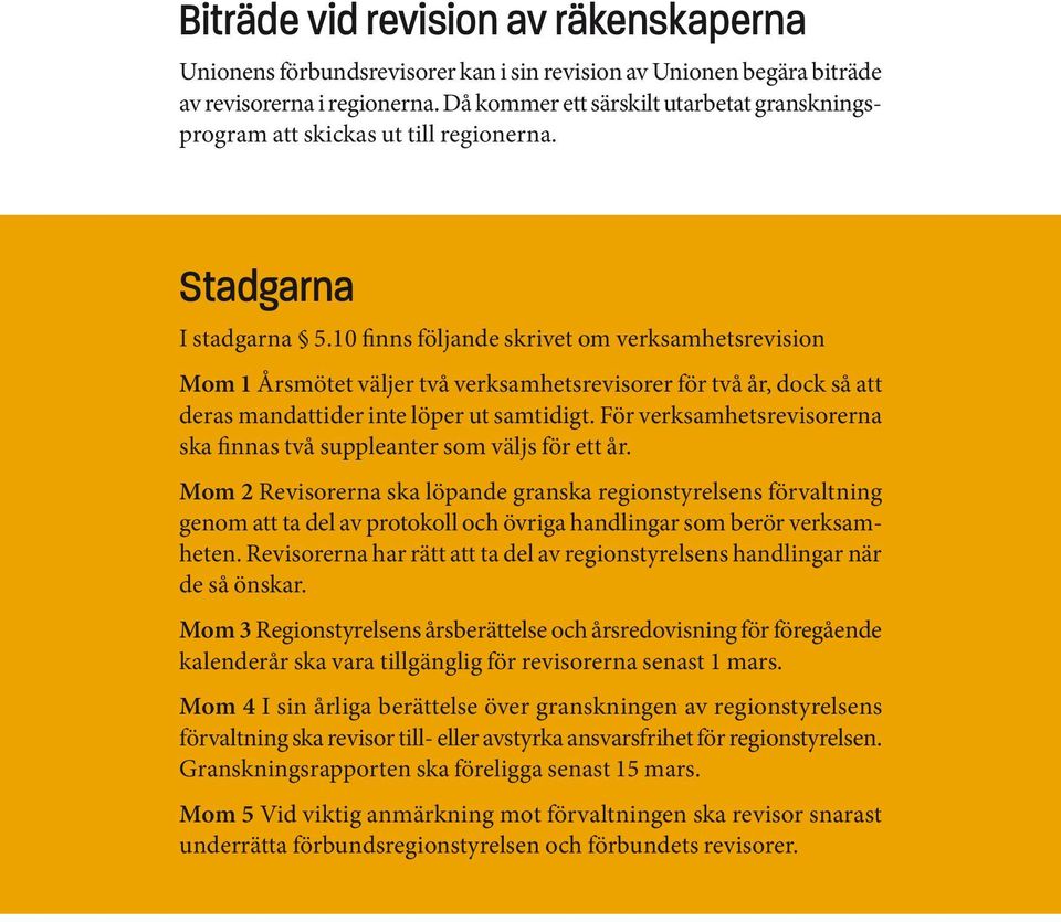 10 finns följande skrivet om verksamhetsrevision Mom 1 Årsmötet väljer två verksamhetsrevisorer för två år, dock så att deras mandattider inte löper ut samtidigt.