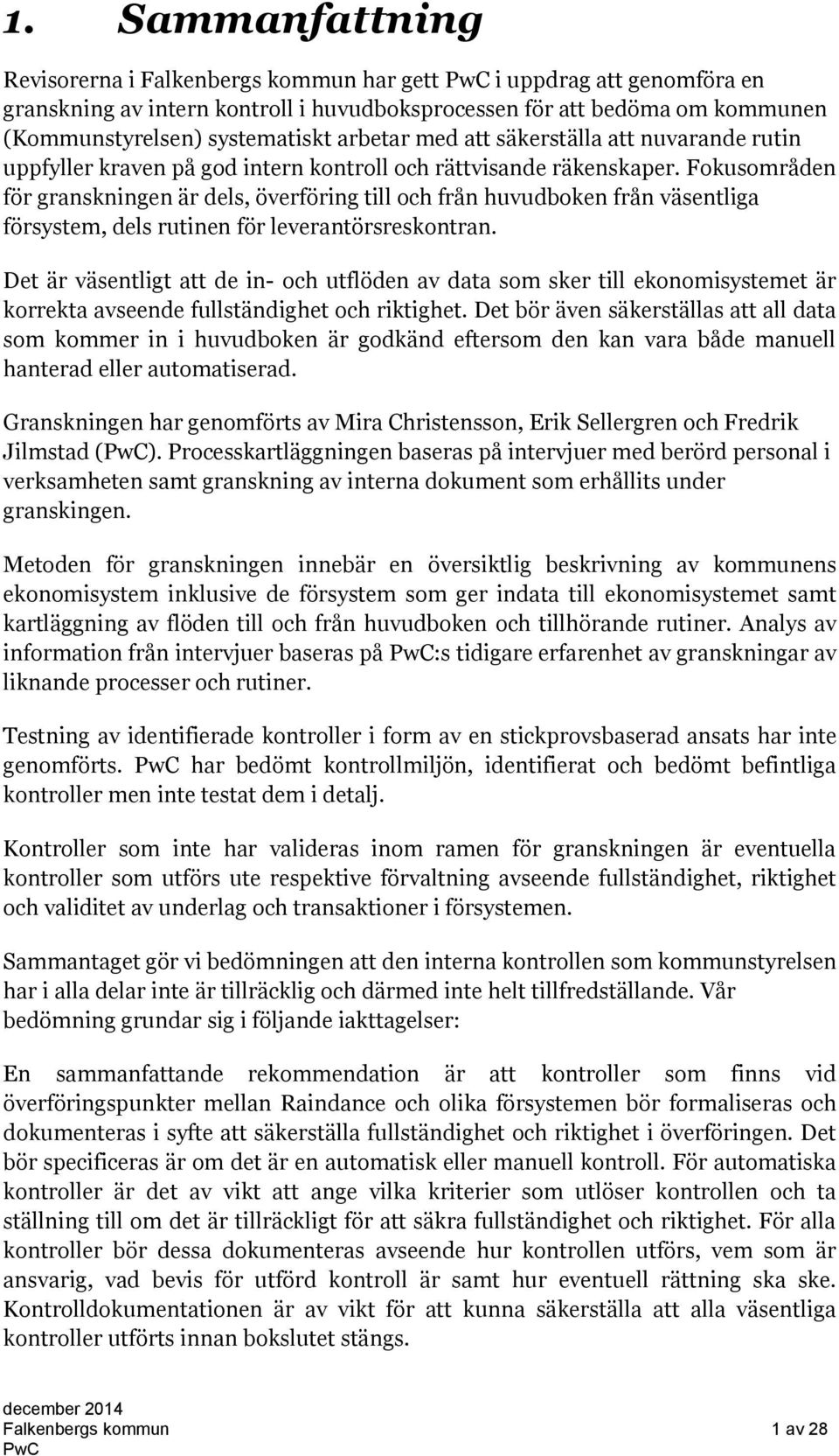 Fokusområden för granskningen är dels, överföring till och från huvudboken från väsentliga försystem, dels rutinen för leverantörsreskontran.