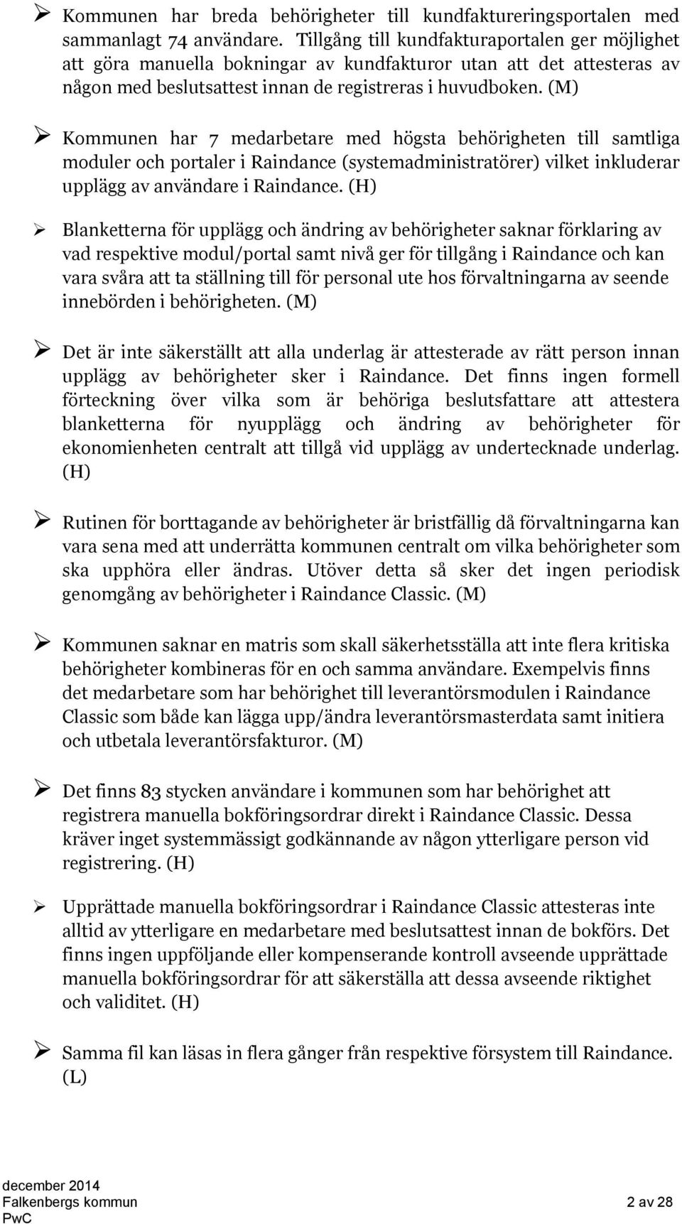 (M) Kommunen har 7 medarbetare med högsta behörigheten till samtliga moduler och portaler i Raindance (systemadministratörer) vilket inkluderar upplägg av användare i Raindance.