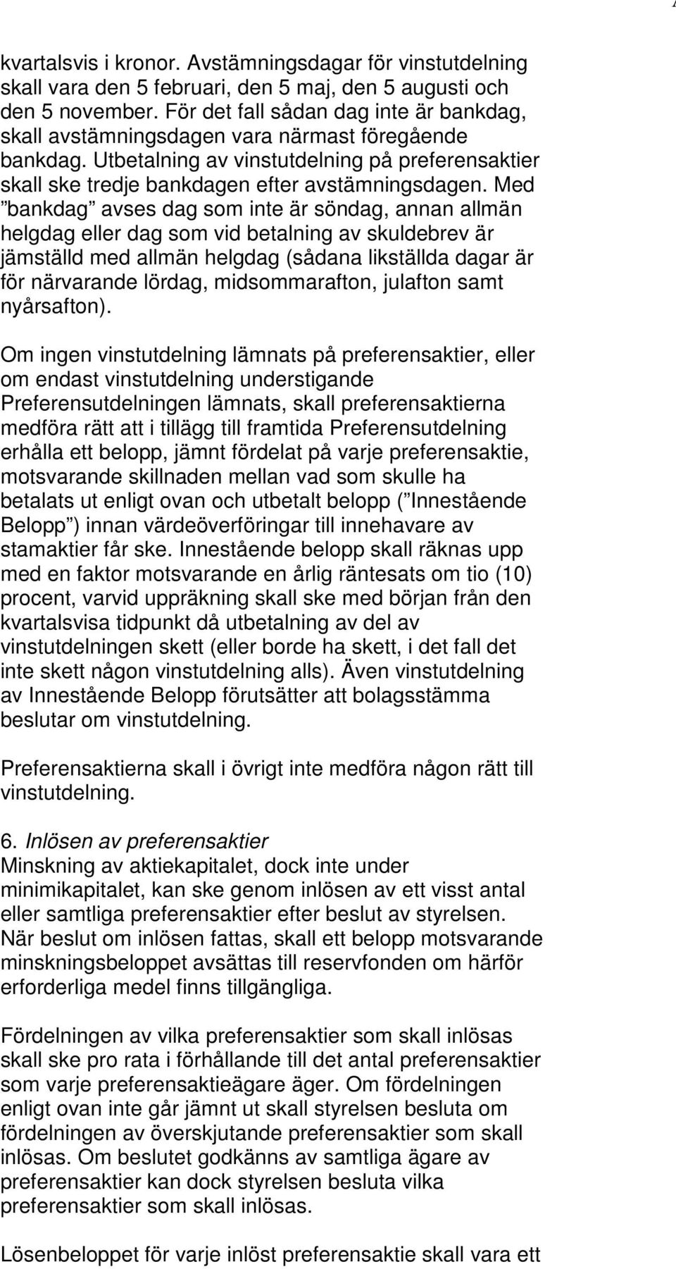 Med bankdag avses dag som inte är söndag, annan allmän helgdag eller dag som vid betalning av skuldebrev är jämställd med allmän helgdag (sådana likställda dagar är för närvarande lördag,