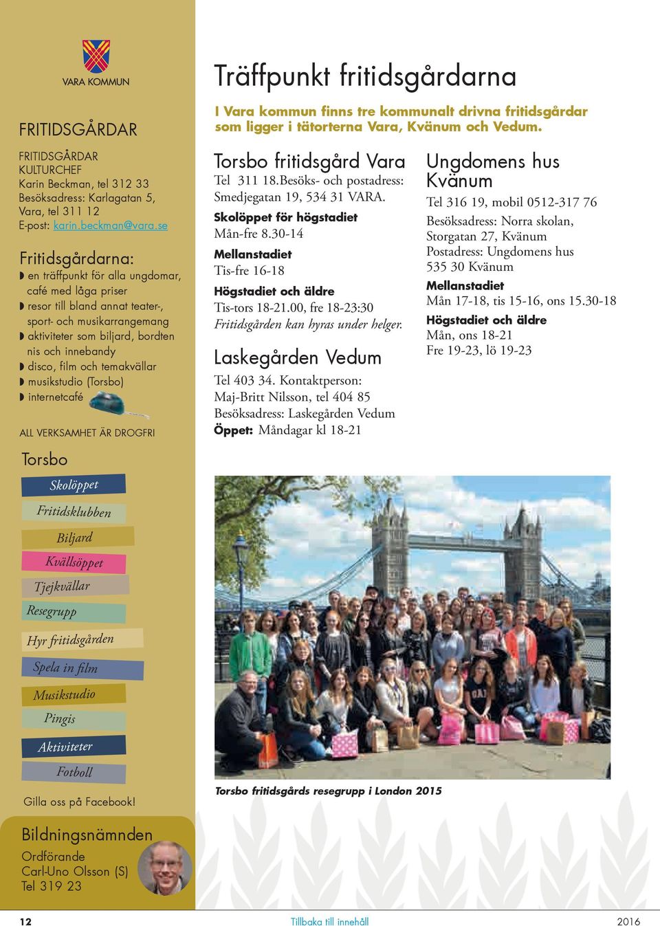film och temakvällar w musikstudio (Torsbo) w internetcafé MY NAME IS LAN ALL VERKSAMHET ÄR DROGFRI I Vara kommun finns tre kommunalt drivna fritidsgårdar som ligger i tätorterna Vara, Kvänum och