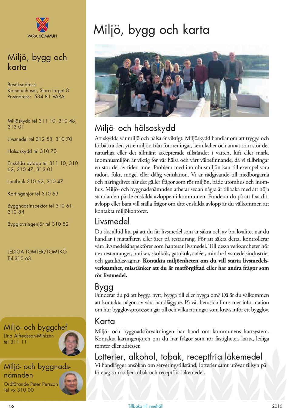 Miljö- och byggchef Lina Alfredsson-Mihlzén tel 311 11 Miljö- och byggnadsnämnden Ordförande Peter Persson Tel vx 310 00 Miljö- och hälsoskydd Att skydda vår miljö och hälsa är viktigt.