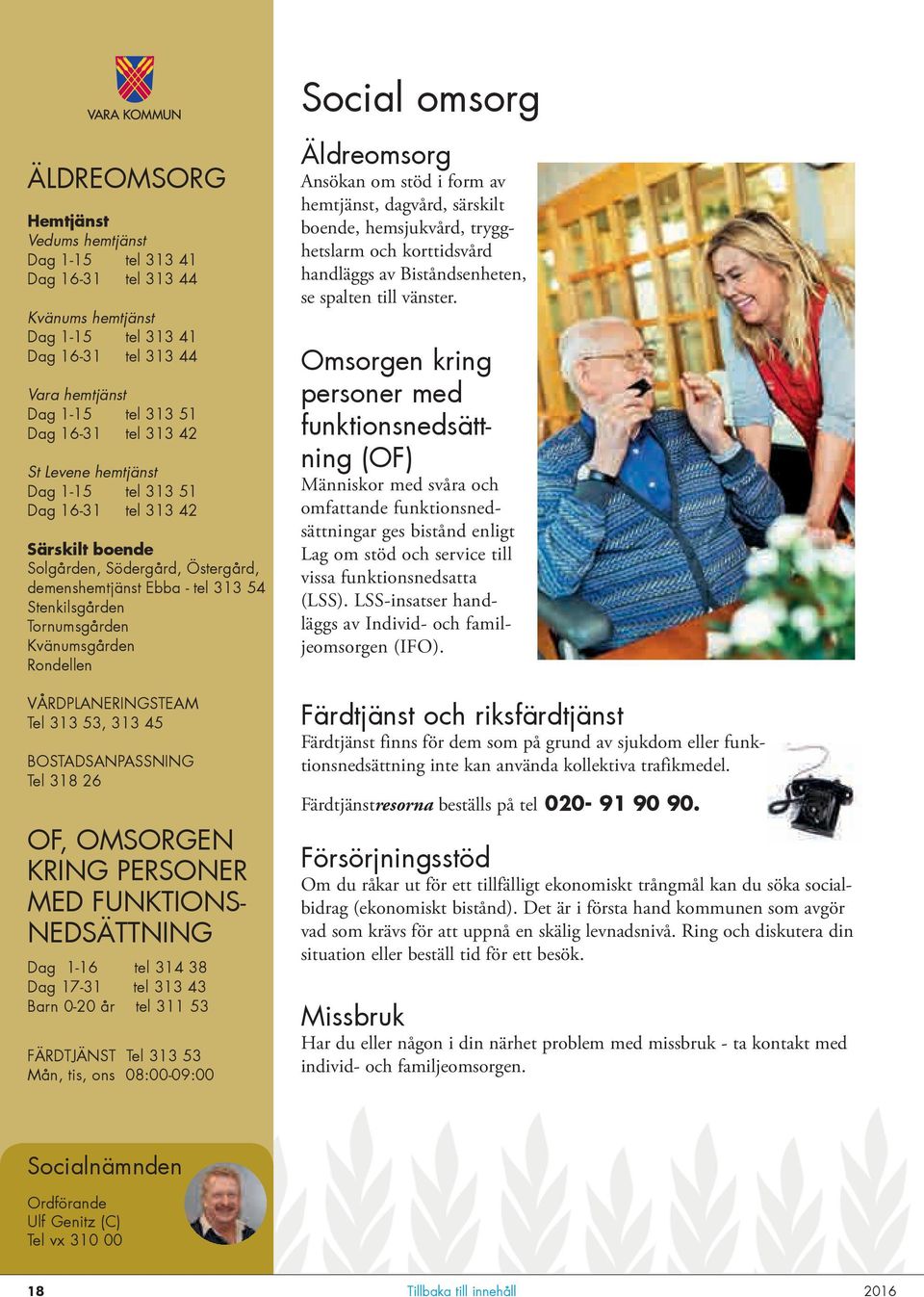 Rondellen VÅRDPLANERINGSTEAM Tel 313 53, 313 45 BOSTADSANPASSNING Tel 318 26 OF, OMSORGEN KRING PERSONER MED FUNKTIONS- NEDSÄTTNING Dag 1-16 tel 314 38 Dag 17-31 tel 313 43 Barn 0-20 år tel 311 53