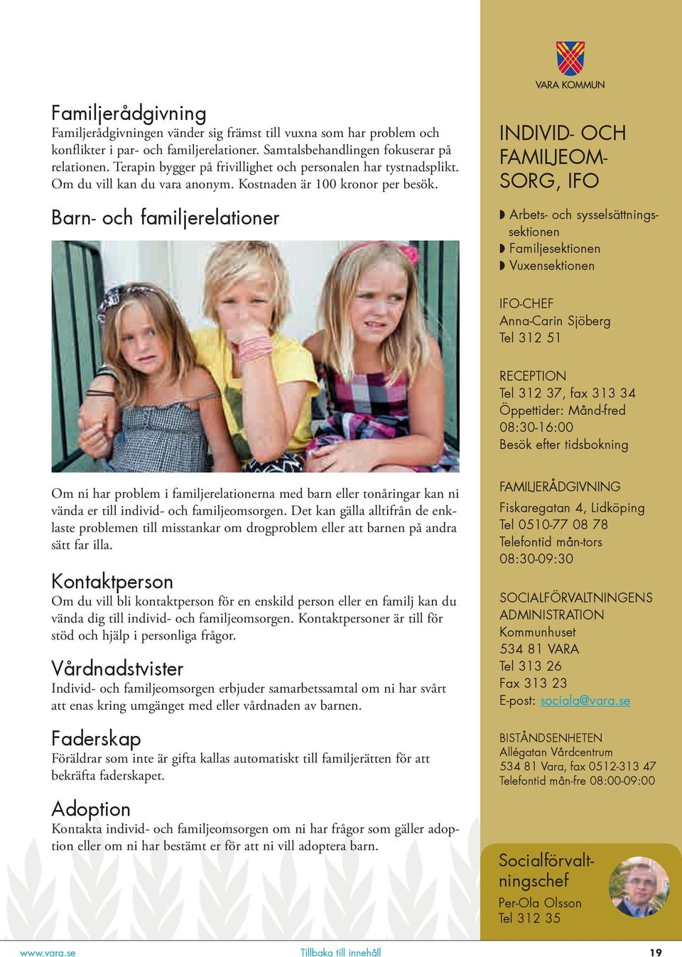 Barn- och familjerelationer INDIVID- OCH FAMILJEOM- SORG, IFO w Arbets- och sysselsättningssektionen w Familjesektionen w Vuxensektionen IFO-CHEF Anna-Carin Sjöberg Tel 312 51 RECEPTION Tel 312 37,