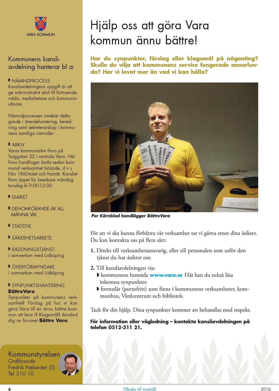 Har du synpunkter, förslag eller klagomål på någonting? Skulle du vilja att kommunens service fungerade annorlunda? Har vi lovat mer än vad vi kan hålla?