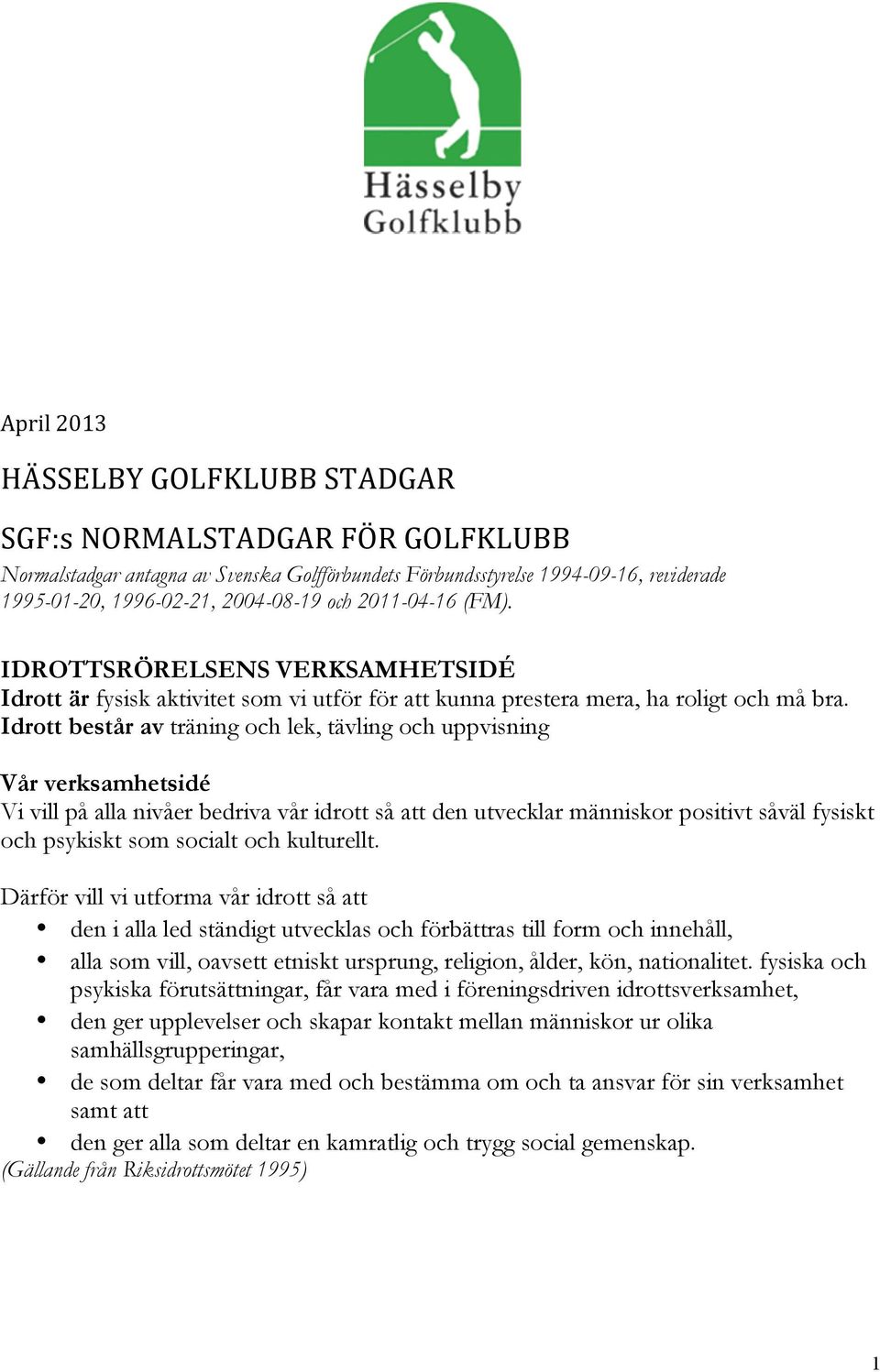 Idrott består av träning och lek, tävling och uppvisning Vår verksamhetsidé Vi vill på alla nivåer bedriva vår idrott så att den utvecklar människor positivt såväl fysiskt och psykiskt som socialt