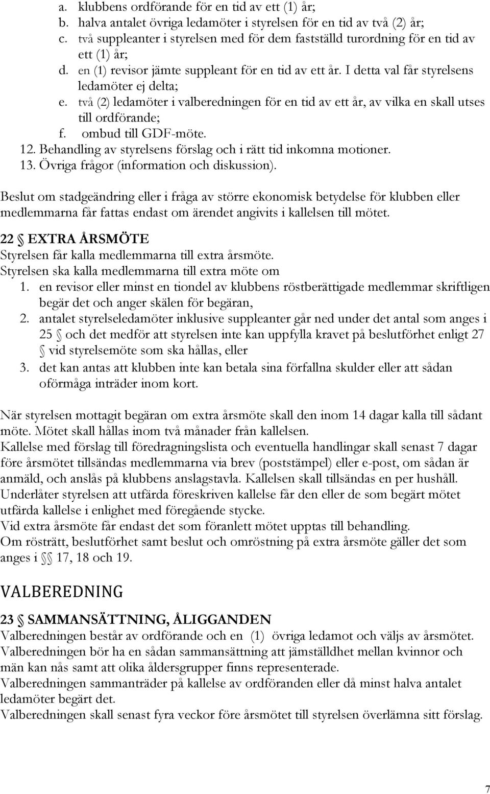 två (2) ledamöter i valberedningen för en tid av ett år, av vilka en skall utses till ordförande; f. ombud till GDF-möte. 12. Behandling av styrelsens förslag och i rätt tid inkomna motioner. 13.