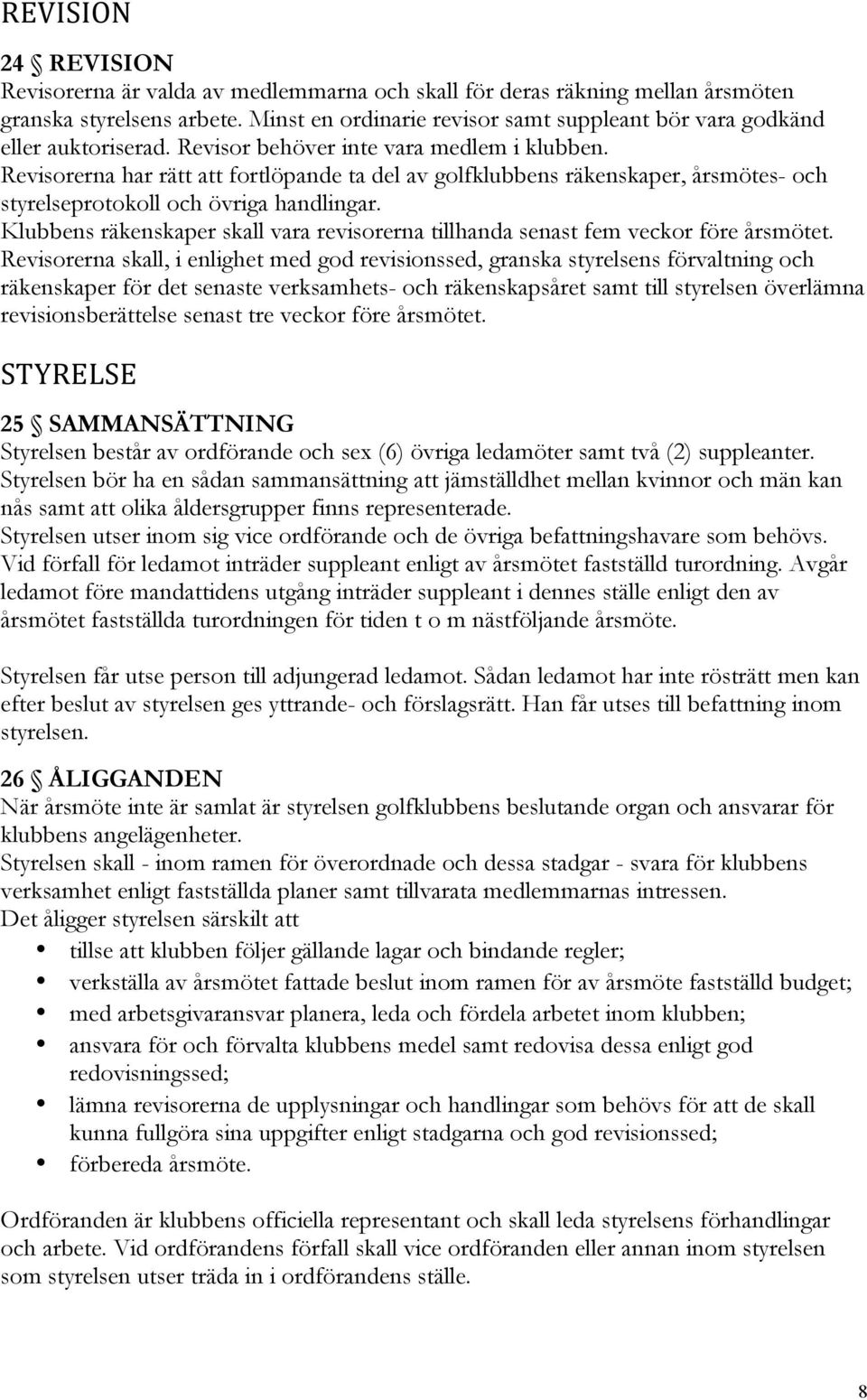 Revisorerna har rätt att fortlöpande ta del av golfklubbens räkenskaper, årsmötes- och styrelseprotokoll och övriga handlingar.