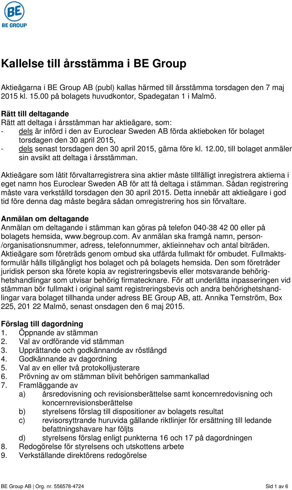 den 30 april 2015, gärna före kl. 12.00, till bolaget anmäler sin avsikt att deltaga i årsstämman.