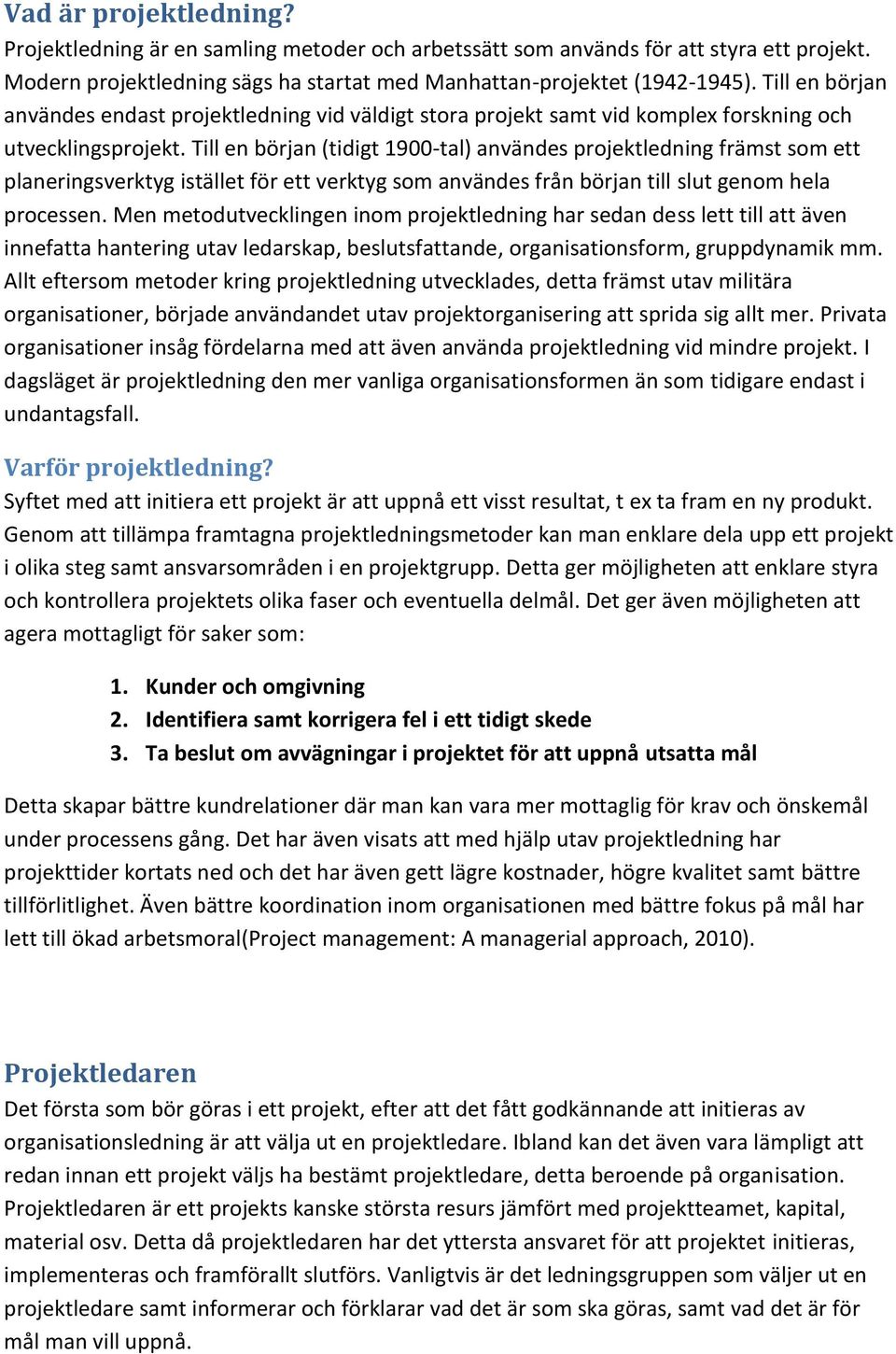Till en början (tidigt 1900-tal) användes projektledning främst som ett planeringsverktyg istället för ett verktyg som användes från början till slut genom hela processen.