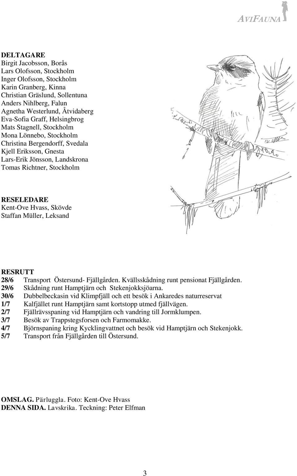 Kent-Ove Hvass, Skövde Staffan Müller, Leksand RESRUTT 28/6 Transport Östersund- Fjällgården. Kvällsskådning runt pensionat Fjällgården. 29/6 Skådning runt Hamptjärn och Stekenjokksjöarna.