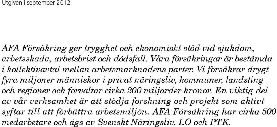 Vi försäkrar drygt fyra miljoner människor i privat näringsliv, kommuner, landsting och regioner och förvaltar cirka 200 miljarder