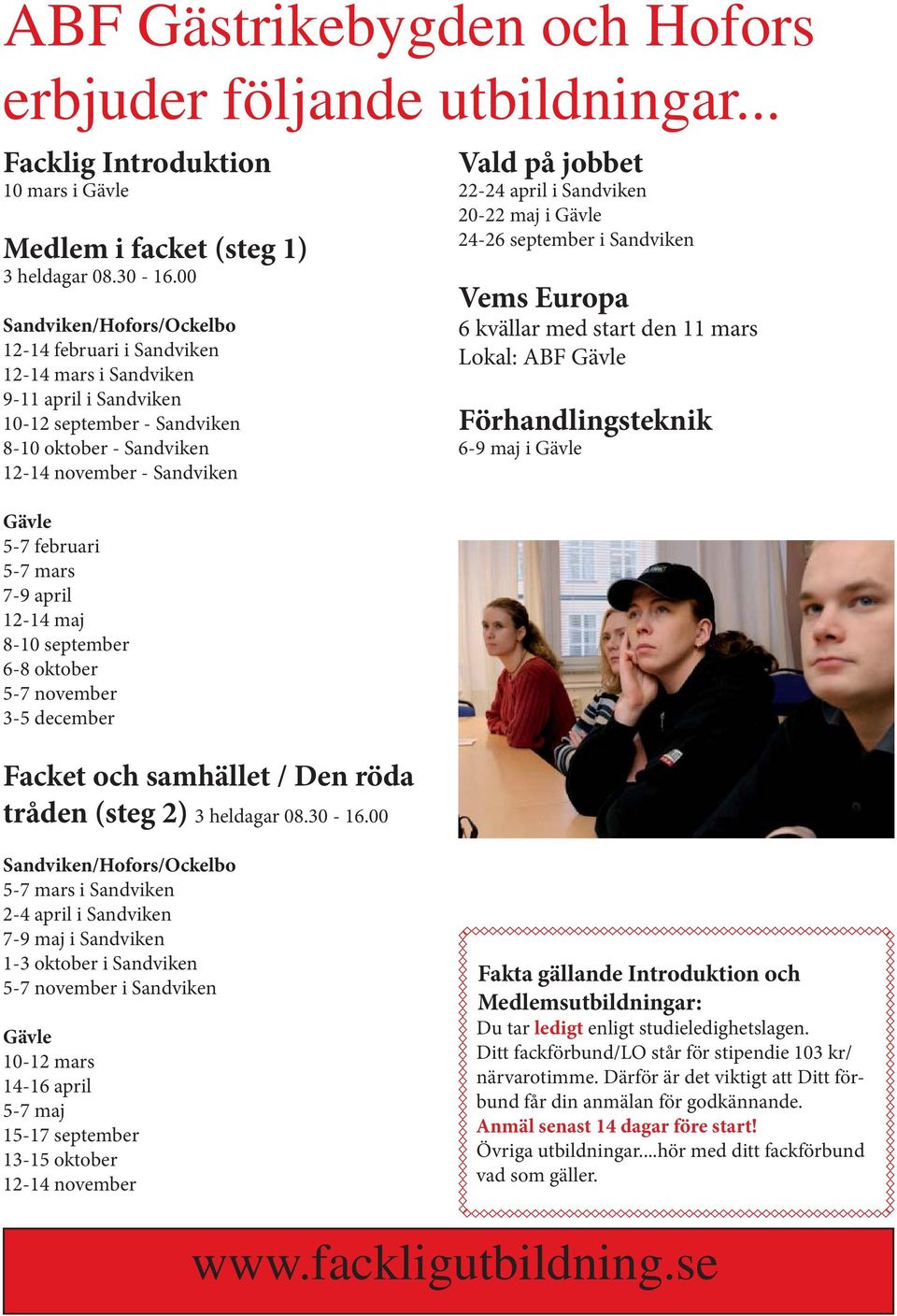 5-7 mars 7-9 april 12-14 maj 8-10 september 6-8 oktober 5-7 november 3-5 december Facket och samhället / Den röda tråden (steg 2) 3 heldagar 08.30-16.