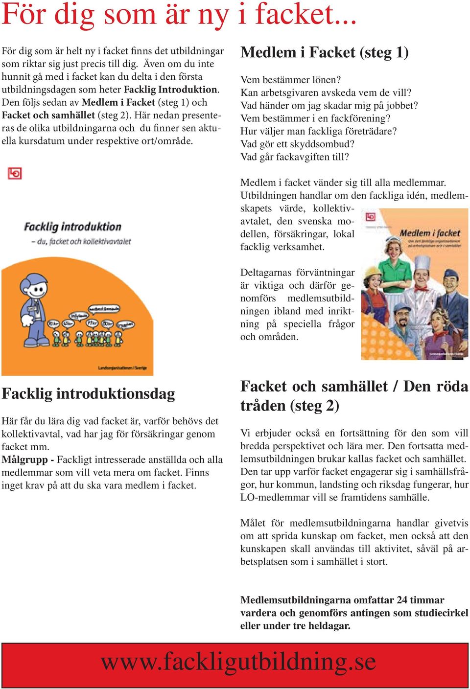 Här nedan presenteras de olika utbildningarna och du finner sen aktuella kursdatum under respektive ort/område. Medlem i Facket (steg 1) Vem bestämmer lönen? Kan arbetsgivaren avskeda vem de vill?