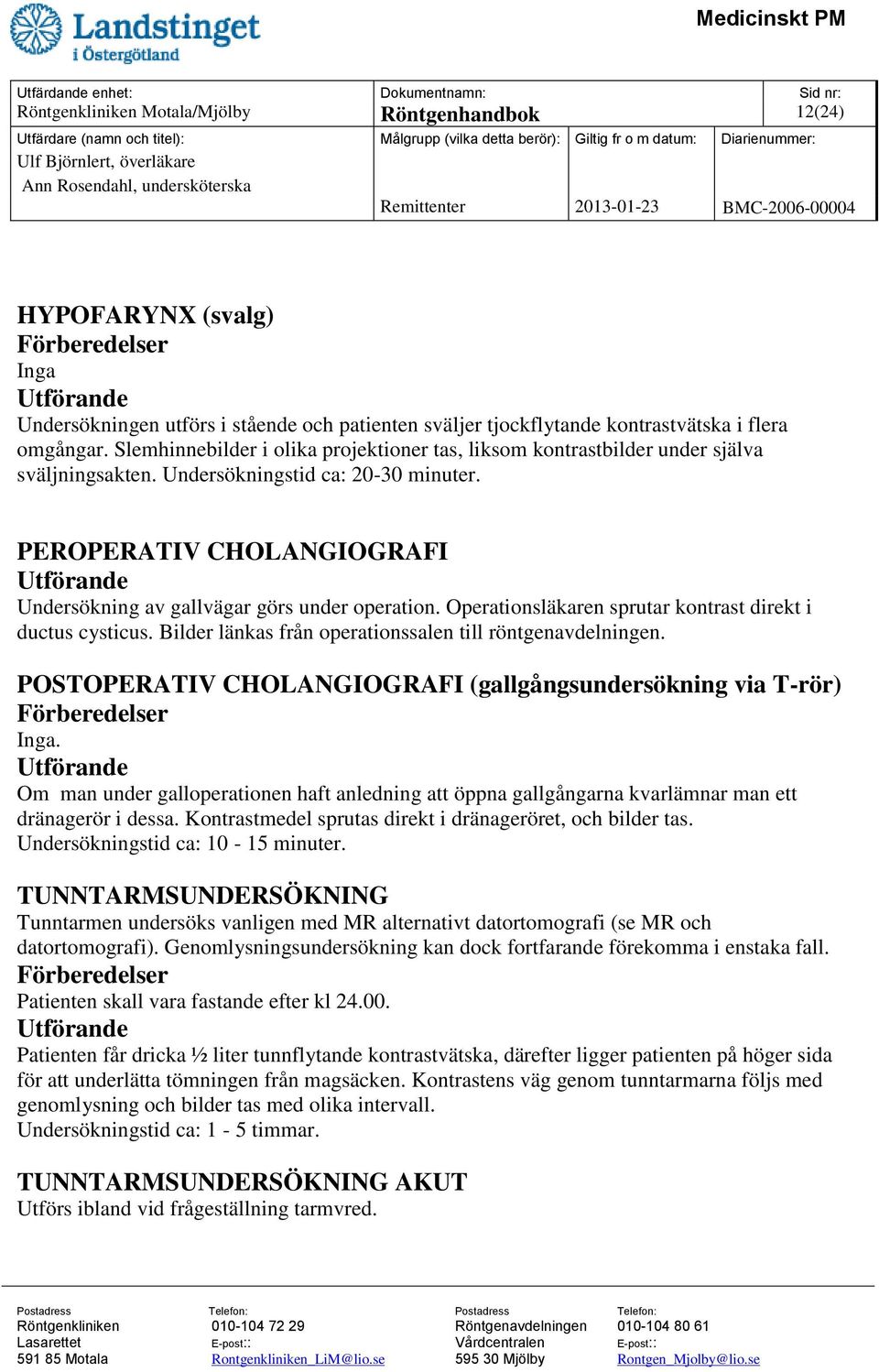 PEROPERATIV CHOLANGIOGRAFI Undersökning av gallvägar görs under operation. Operationsläkaren sprutar kontrast direkt i ductus cysticus. Bilder länkas från operationssalen till röntgenavdelningen.