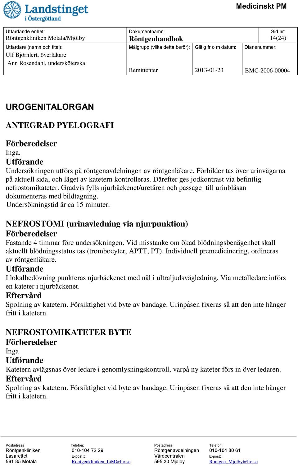 Gradvis fylls njurbäckenet/uretären och passage till urinblåsan dokumenteras med bildtagning. Undersökningstid är ca 15 minuter.