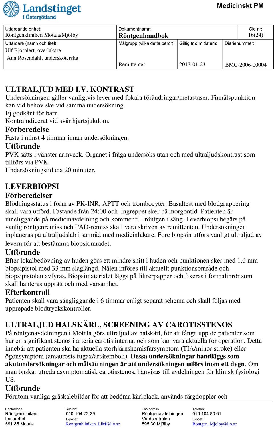 PVK sätts i vänster armveck. Organet i fråga undersöks utan och med ultraljudskontrast som tillförs via PVK. Undersökningstid c:a 20 minuter.