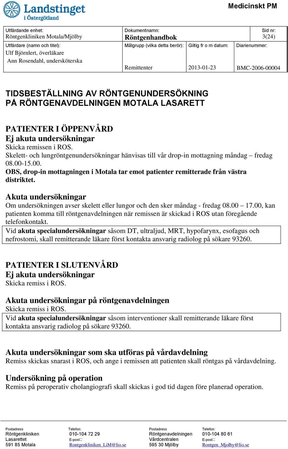 Akuta undersökningar Om undersökningen avser skelett eller lungor och den sker måndag - fredag 08.00 17.