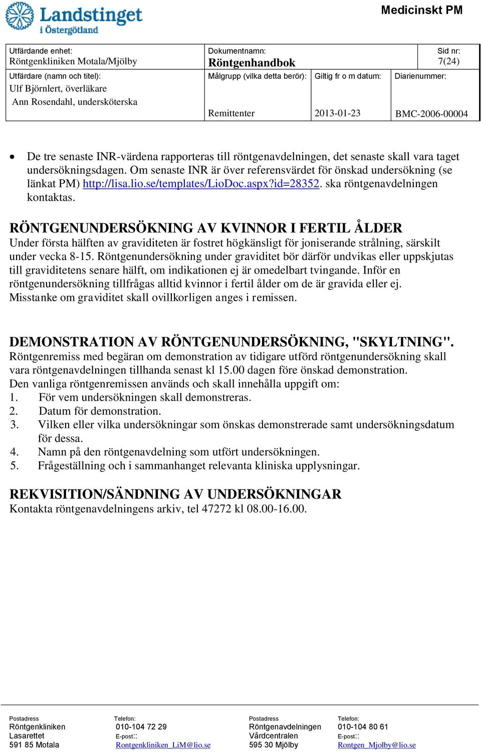 RÖNTGENUNDERSÖKNING AV KVINNOR I FERTIL ÅLDER Under första hälften av graviditeten är fostret högkänsligt för joniserande strålning, särskilt under vecka 8-15.