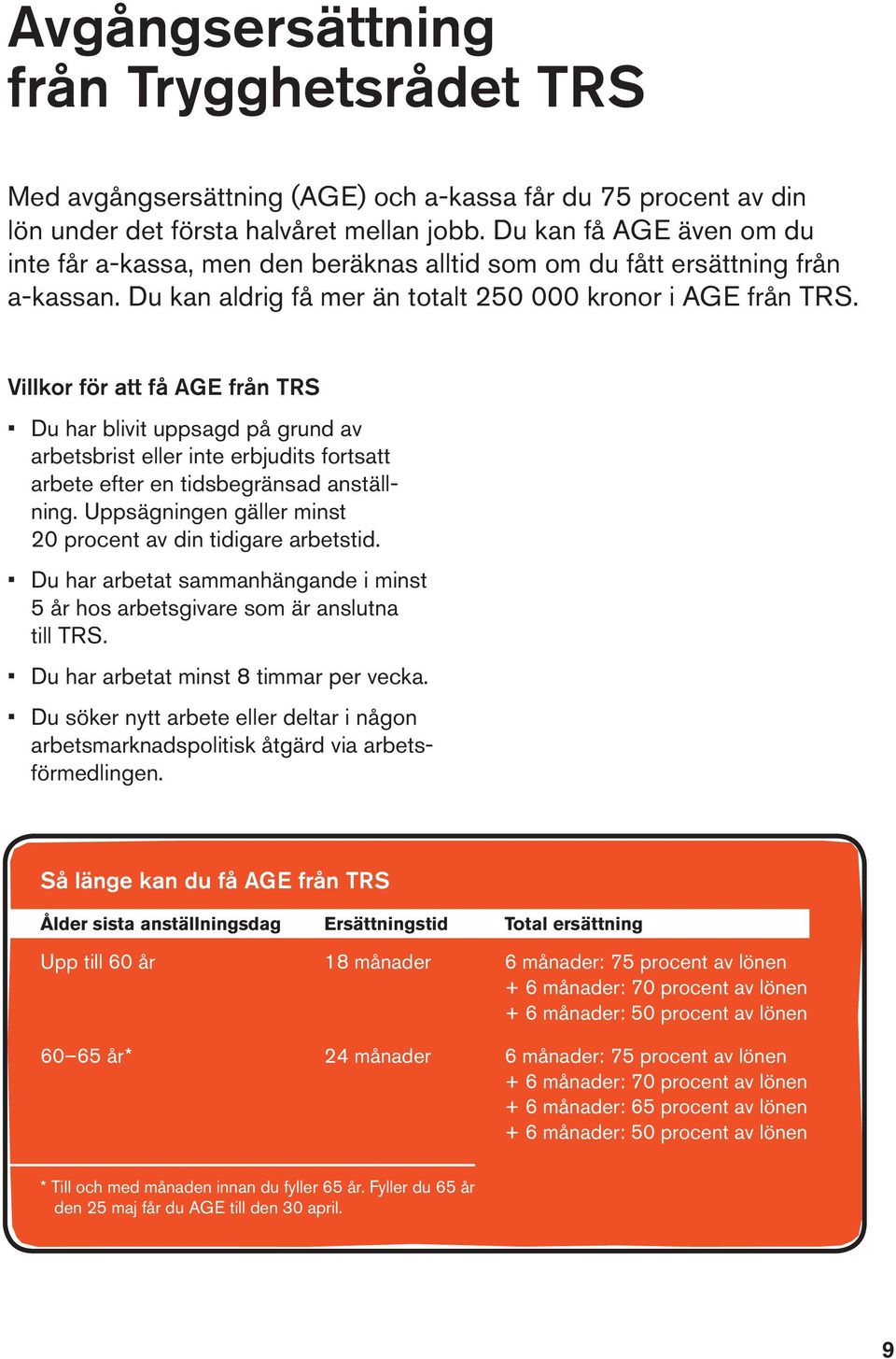 Villkor för att få AGE från TRS Du har blivit uppsagd på grund av arbetsbrist eller inte erbjudits fortsatt arbete efter en tidsbegränsad anställning.