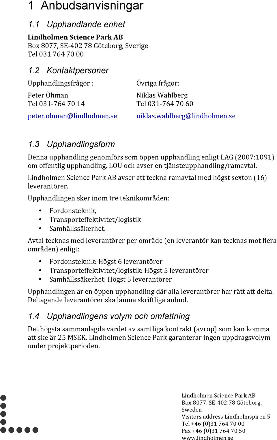 se DennaupphandlinggenomförssomöppenupphandlingenligtLAG(2007:1091) omoffentligupphandling,louochavserentjänsteupphandling/ramavtal.