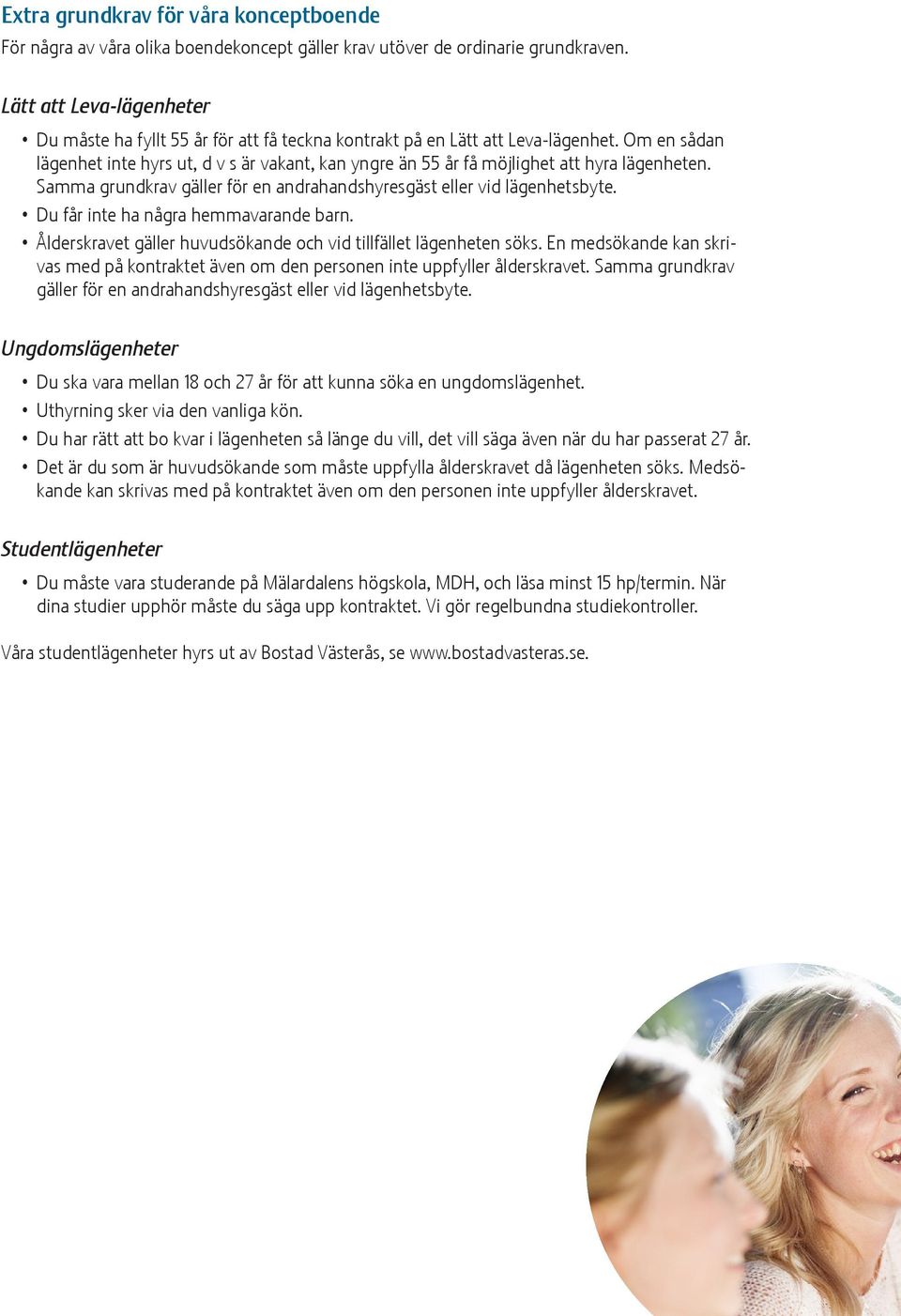 Om en sådan lägenhet inte hyrs ut, d v s är vakant, kan yngre än 55 år få möjlighet att hyra lägenheten. Samma grundkrav gäller för en andrahandshyresgäst eller vid lägenhetsbyte.