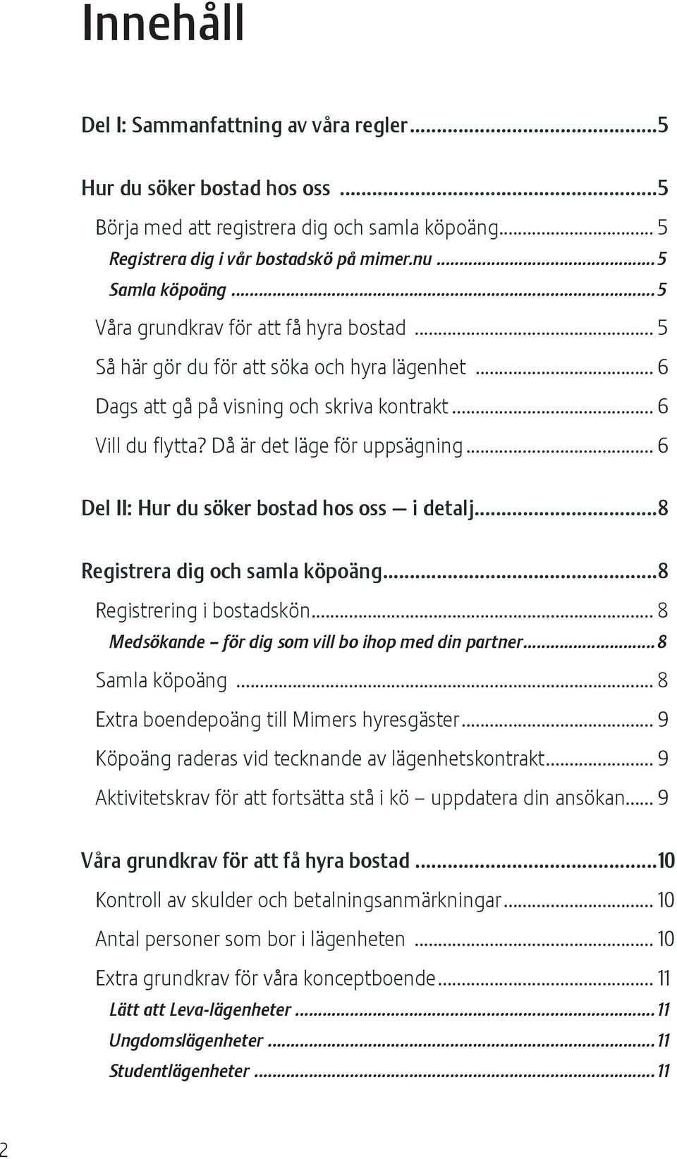 .. 6 Del II: Hur du söker bostad hos oss i detalj...8 Registrera dig och samla köpoäng...8 Registrering i bostadskön... 8 Medsökande för dig som vill bo ihop med din partner... 8 Samla köpoäng.