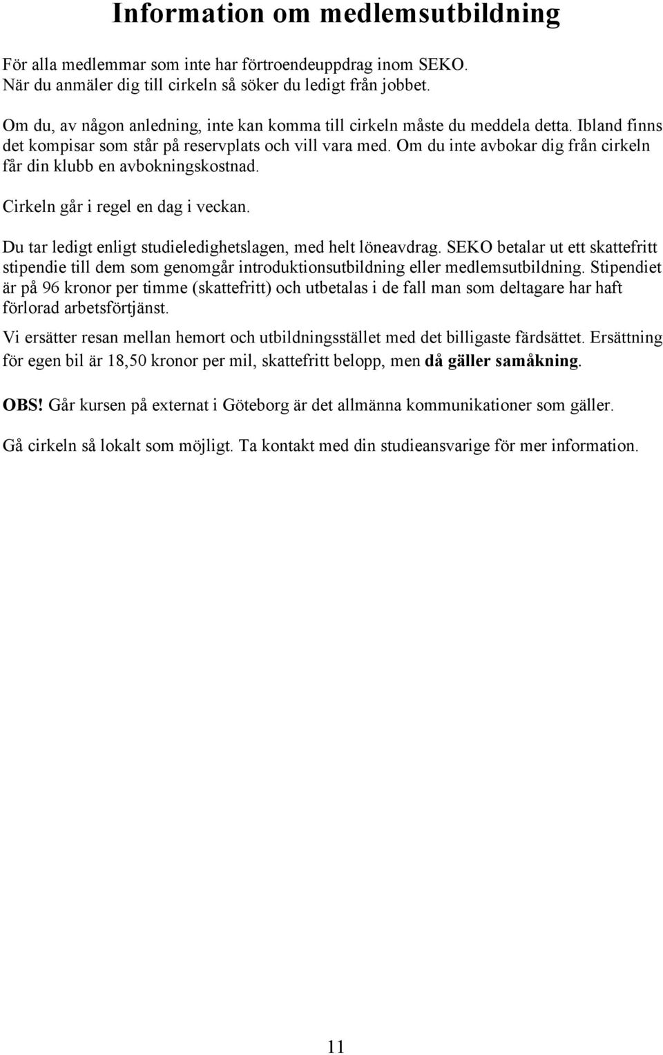 Om du inte avbokar dig från cirkeln får din klubb en avbokningskostnad. Cirkeln går i regel en dag i veckan. Du tar ledigt enligt studieledighetslagen, med helt löneavdrag.