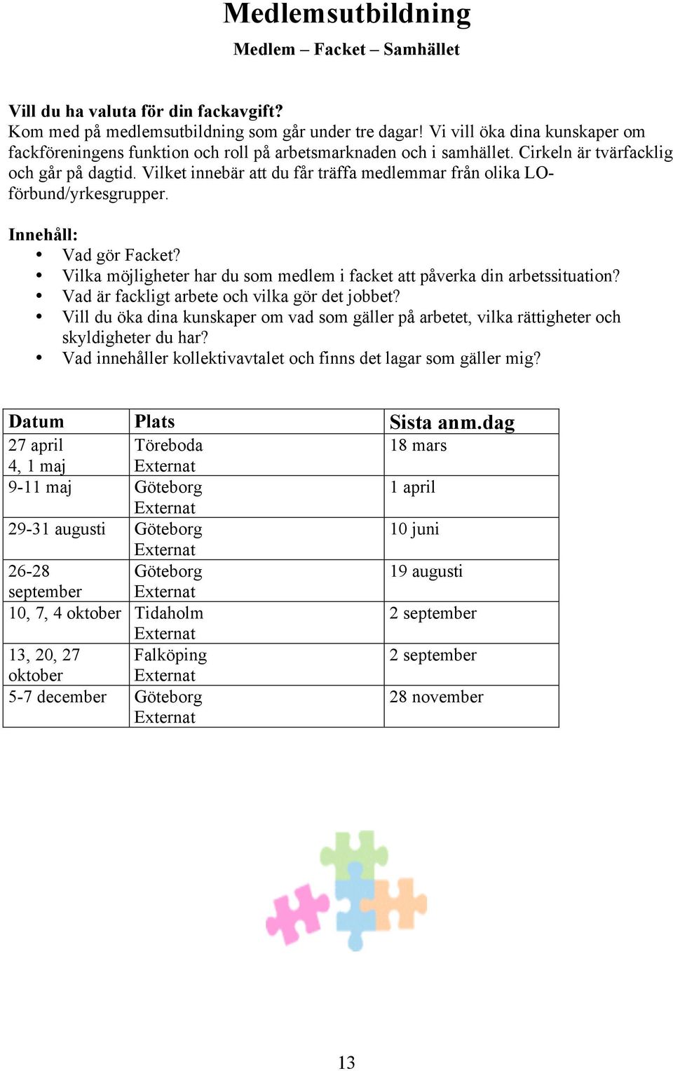 Vilket innebär att du får träffa medlemmar från olika LOförbund/yrkesgrupper. Innehåll: Vad gör Facket? Vilka möjligheter har du som medlem i facket att påverka din arbetssituation?