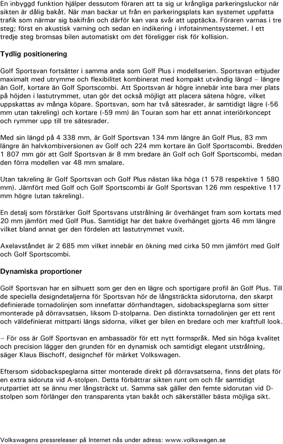 Föraren varnas i tre steg; först en akustisk varning och sedan en indikering i infotainmentsystemet. I ett tredje steg bromsas bilen automatiskt om det föreligger risk för kollision.