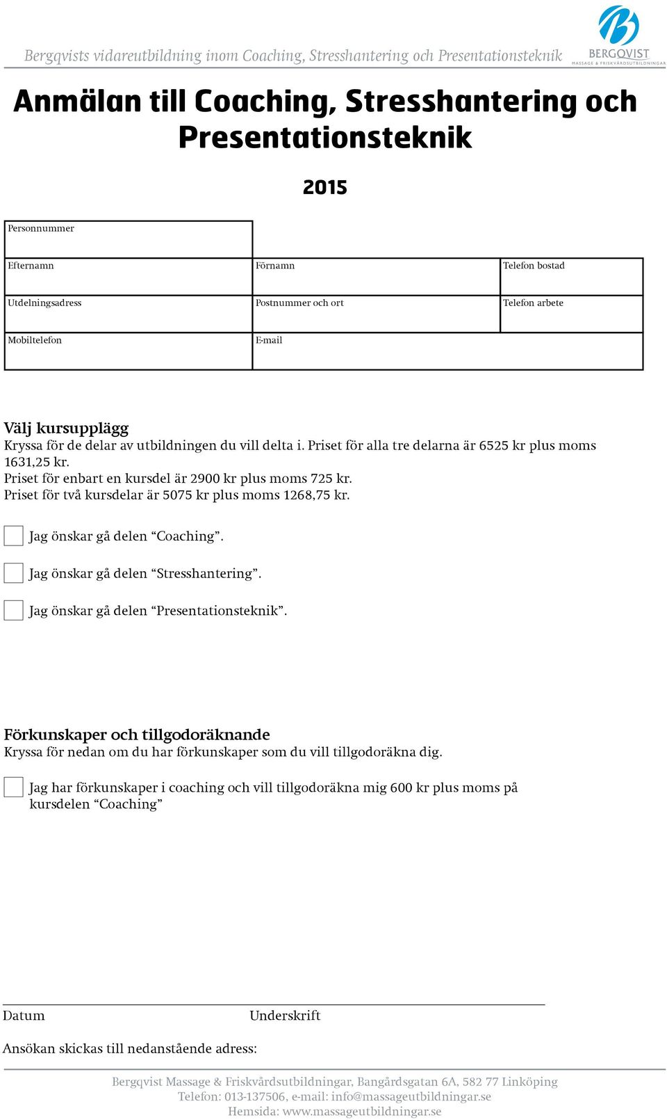 Priset för två kursdelar är 5075 kr plus moms 1268,75 kr. Jag önskar gå delen Coaching. Jag önskar gå delen Stresshantering. Jag önskar gå delen. Förkunskaper och tillgodoräknande Kryssa för nedan om du har förkunskaper som du vill tillgodoräkna dig.